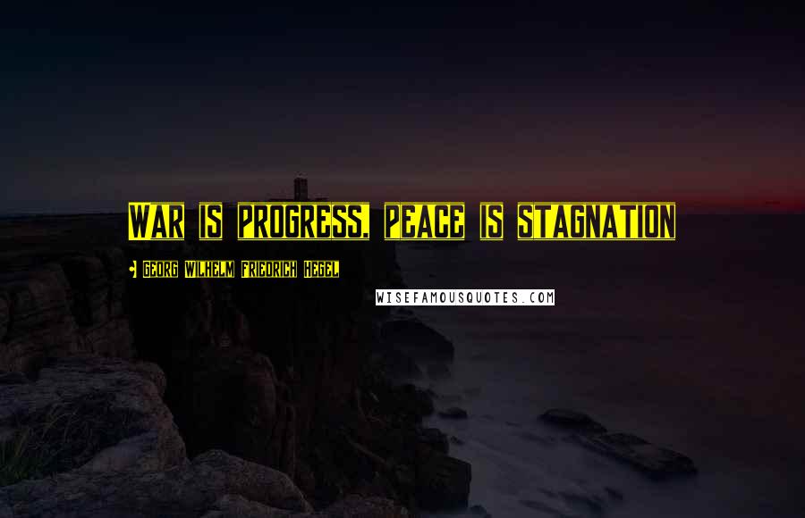 Georg Wilhelm Friedrich Hegel Quotes: War is progress, peace is stagnation