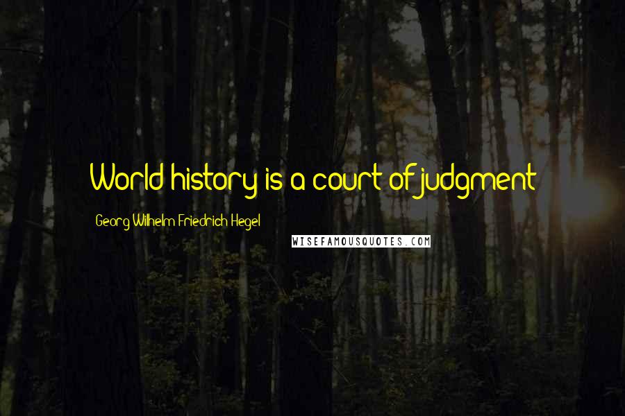 Georg Wilhelm Friedrich Hegel Quotes: World history is a court of judgment