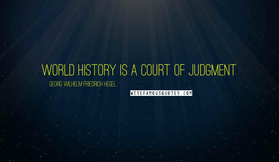 Georg Wilhelm Friedrich Hegel Quotes: World history is a court of judgment
