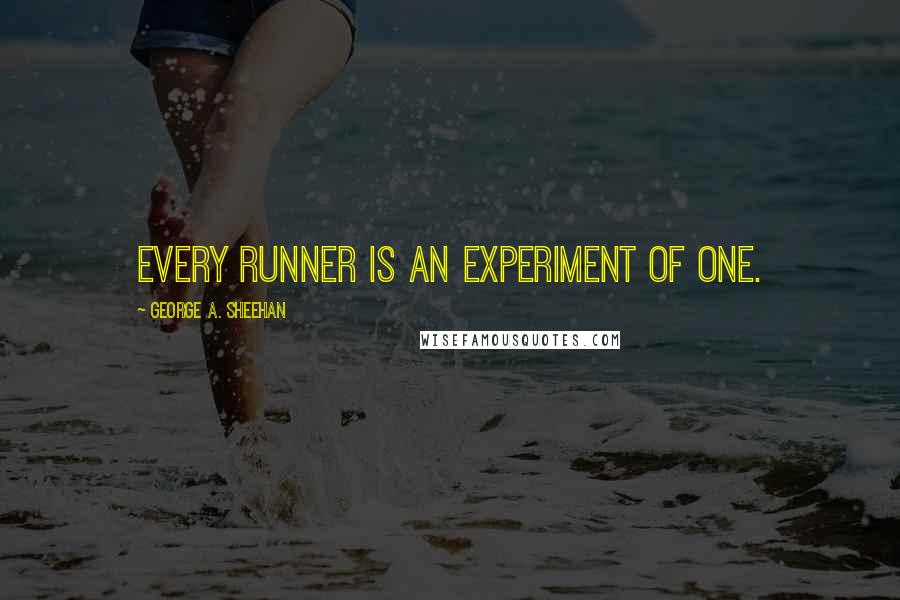 George A. Sheehan Quotes: Every runner is an experiment of one.