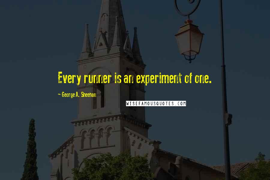 George A. Sheehan Quotes: Every runner is an experiment of one.