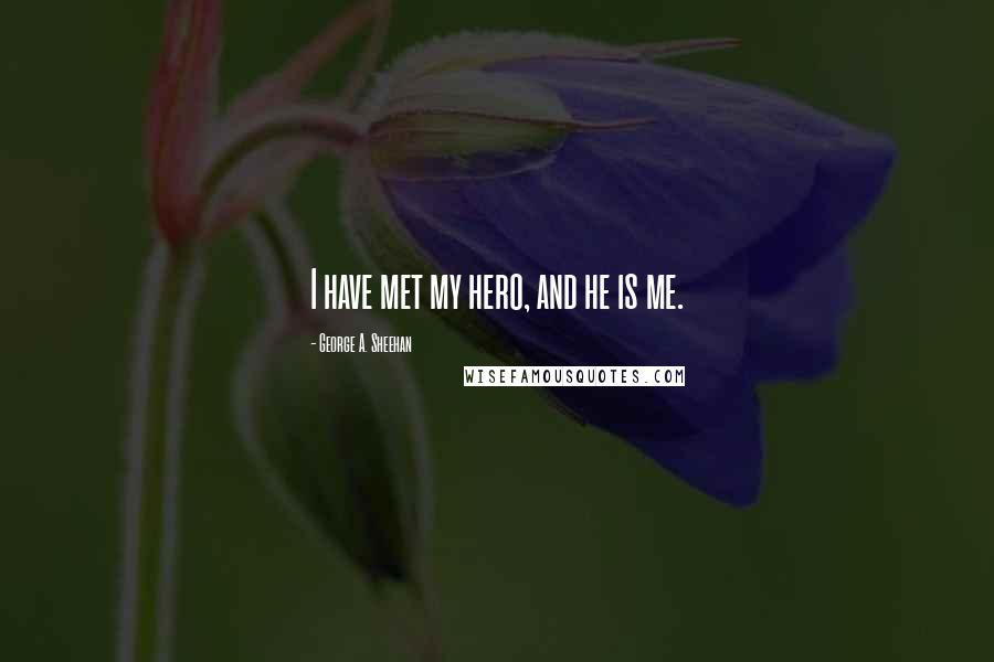 George A. Sheehan Quotes: I have met my hero, and he is me.