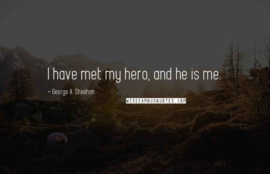 George A. Sheehan Quotes: I have met my hero, and he is me.