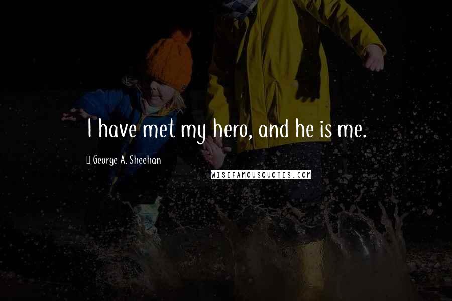 George A. Sheehan Quotes: I have met my hero, and he is me.