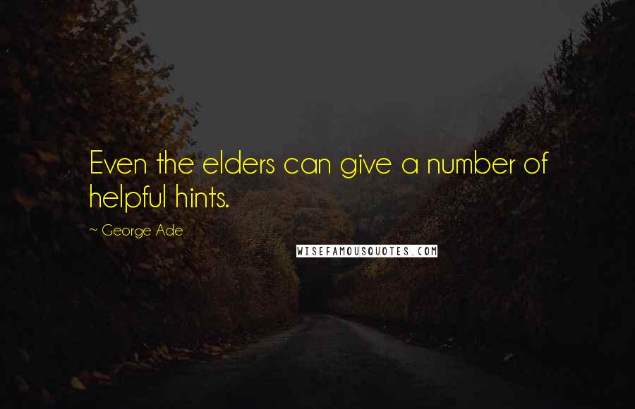 George Ade Quotes: Even the elders can give a number of helpful hints.