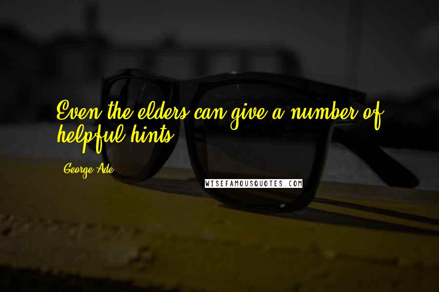 George Ade Quotes: Even the elders can give a number of helpful hints.