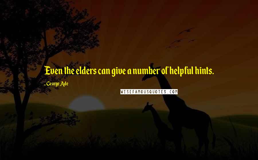 George Ade Quotes: Even the elders can give a number of helpful hints.