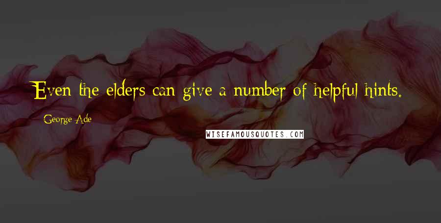 George Ade Quotes: Even the elders can give a number of helpful hints.