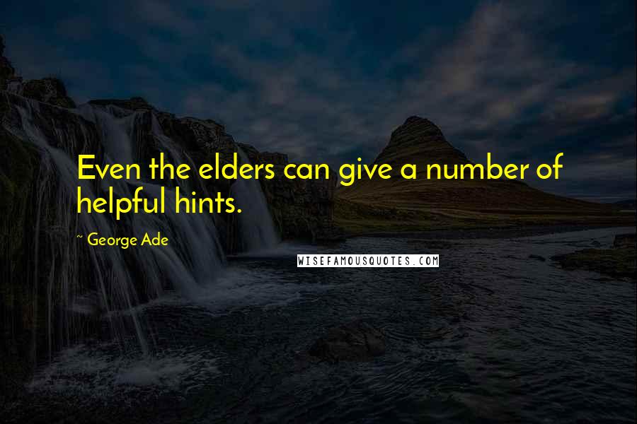 George Ade Quotes: Even the elders can give a number of helpful hints.