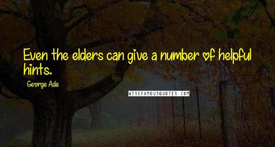 George Ade Quotes: Even the elders can give a number of helpful hints.