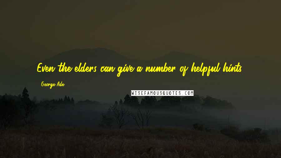 George Ade Quotes: Even the elders can give a number of helpful hints.