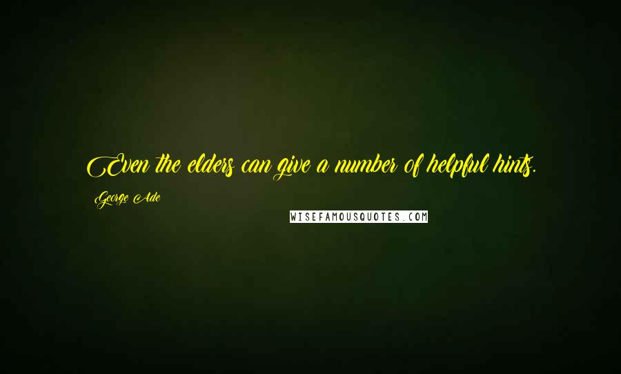 George Ade Quotes: Even the elders can give a number of helpful hints.