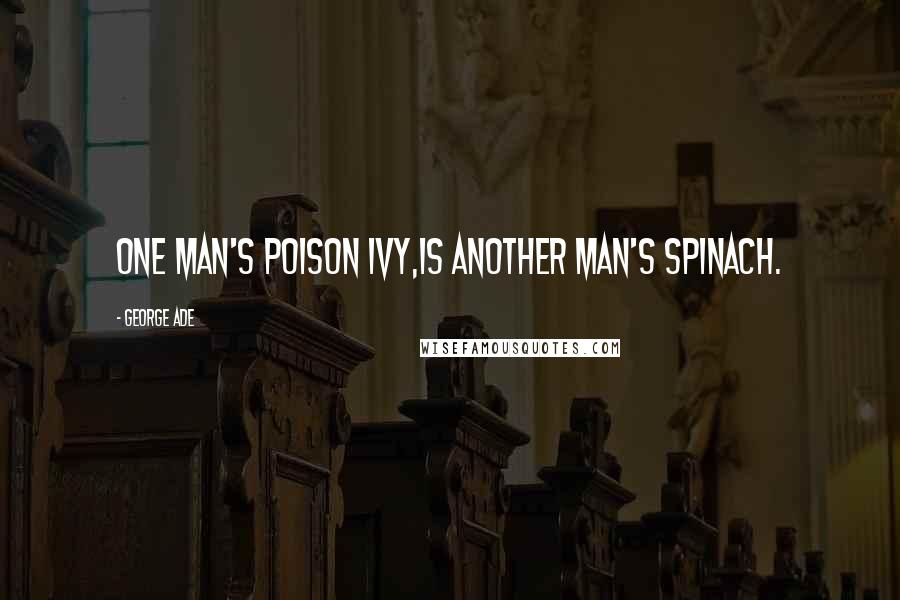 George Ade Quotes: One man's poison ivy,is another man's spinach.