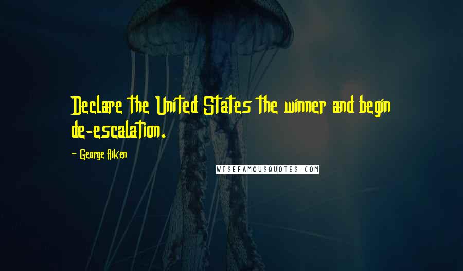 George Aiken Quotes: Declare the United States the winner and begin de-escalation.