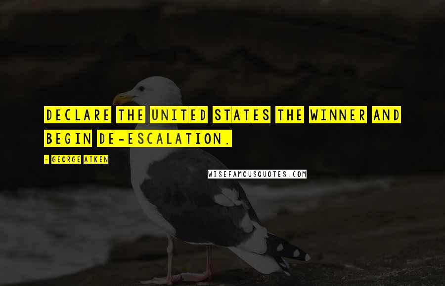George Aiken Quotes: Declare the United States the winner and begin de-escalation.