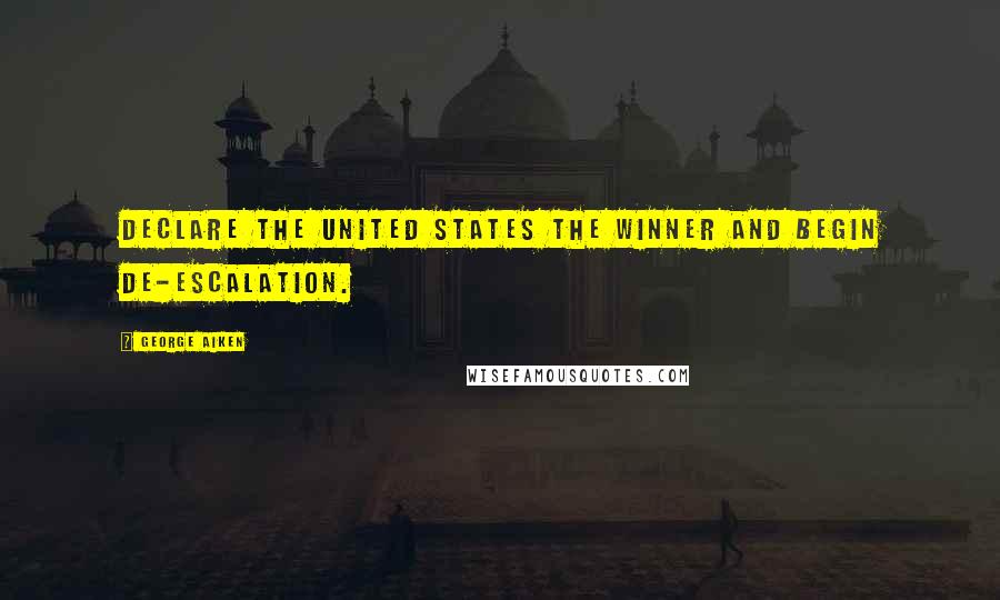 George Aiken Quotes: Declare the United States the winner and begin de-escalation.