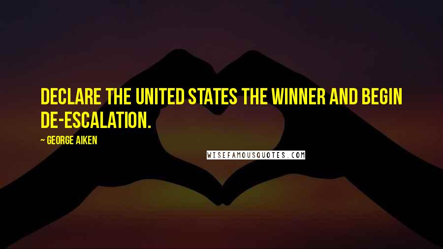 George Aiken Quotes: Declare the United States the winner and begin de-escalation.
