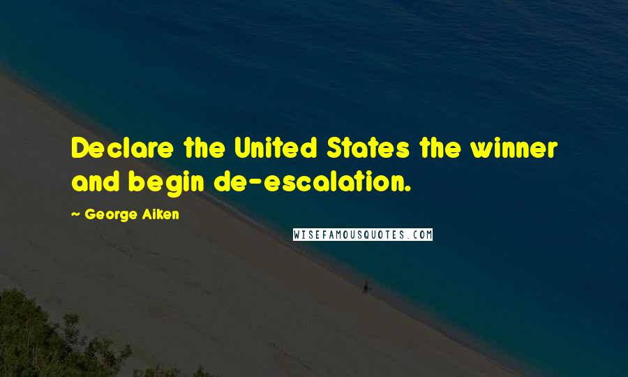 George Aiken Quotes: Declare the United States the winner and begin de-escalation.
