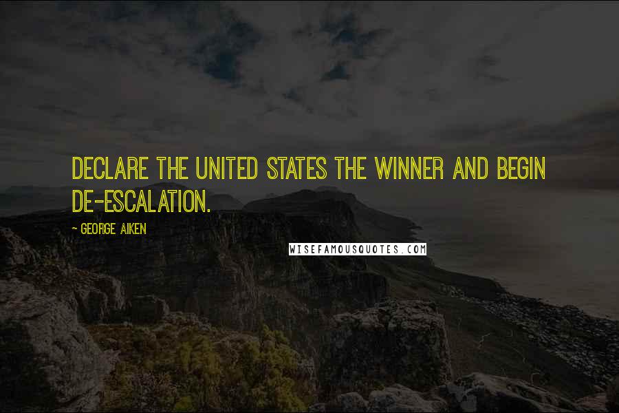 George Aiken Quotes: Declare the United States the winner and begin de-escalation.