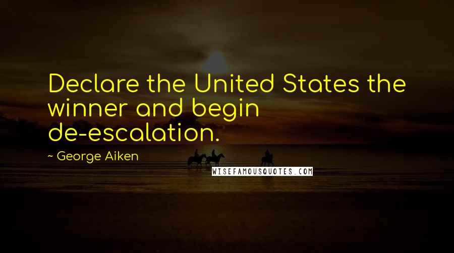 George Aiken Quotes: Declare the United States the winner and begin de-escalation.