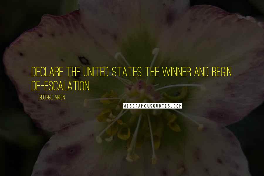 George Aiken Quotes: Declare the United States the winner and begin de-escalation.