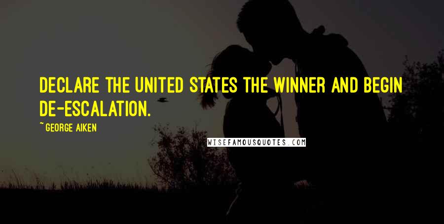 George Aiken Quotes: Declare the United States the winner and begin de-escalation.