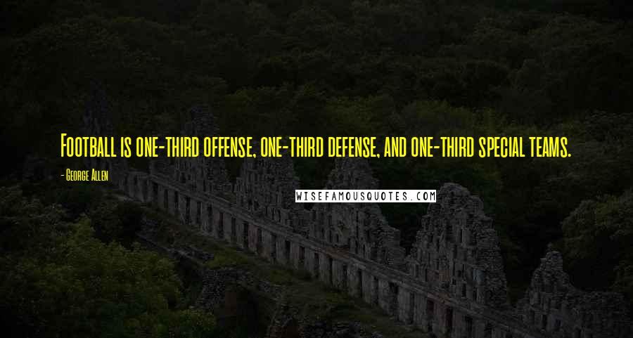 George Allen Quotes: Football is one-third offense, one-third defense, and one-third special teams.