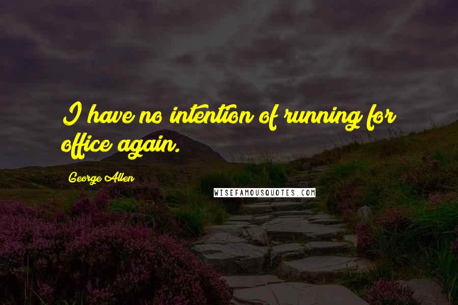 George Allen Quotes: I have no intention of running for office again.
