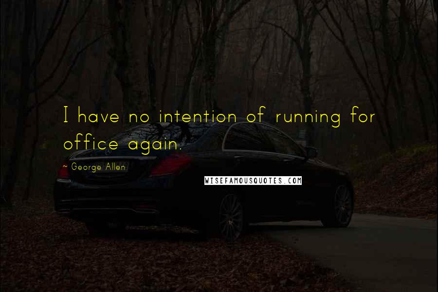 George Allen Quotes: I have no intention of running for office again.