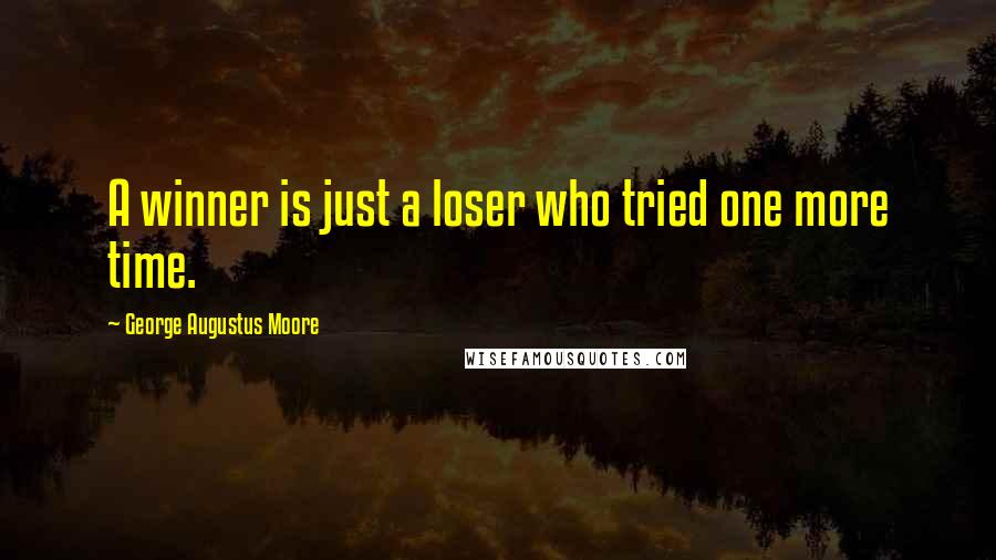 George Augustus Moore Quotes: A winner is just a loser who tried one more time.