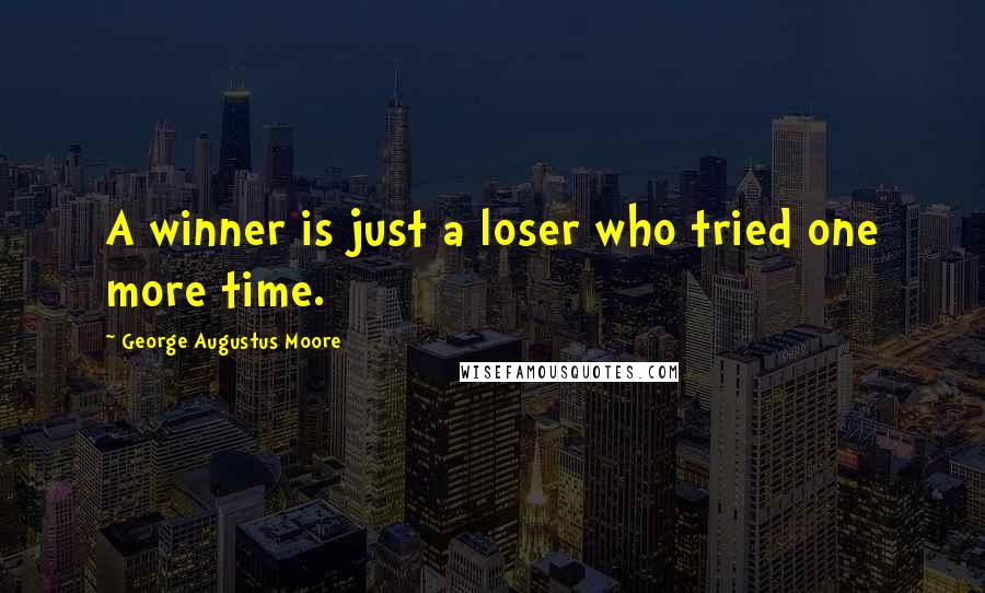 George Augustus Moore Quotes: A winner is just a loser who tried one more time.