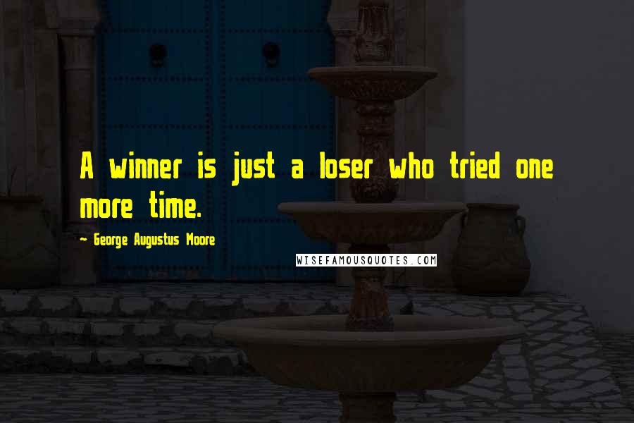 George Augustus Moore Quotes: A winner is just a loser who tried one more time.