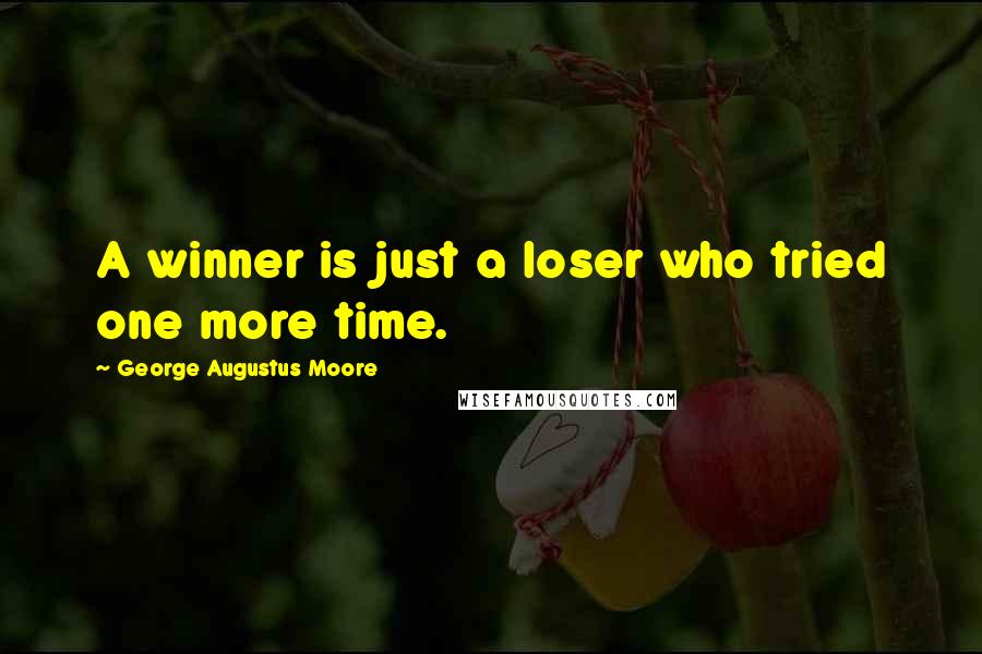 George Augustus Moore Quotes: A winner is just a loser who tried one more time.
