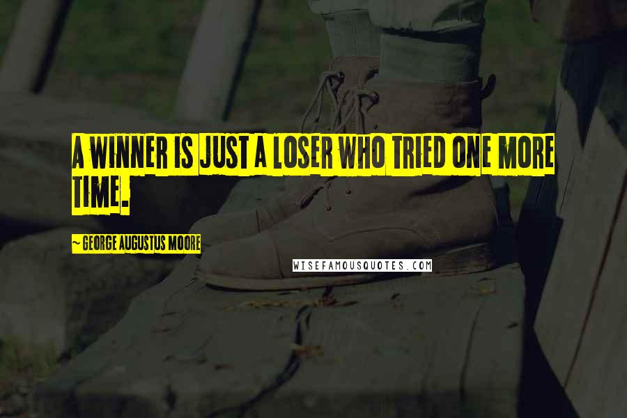 George Augustus Moore Quotes: A winner is just a loser who tried one more time.