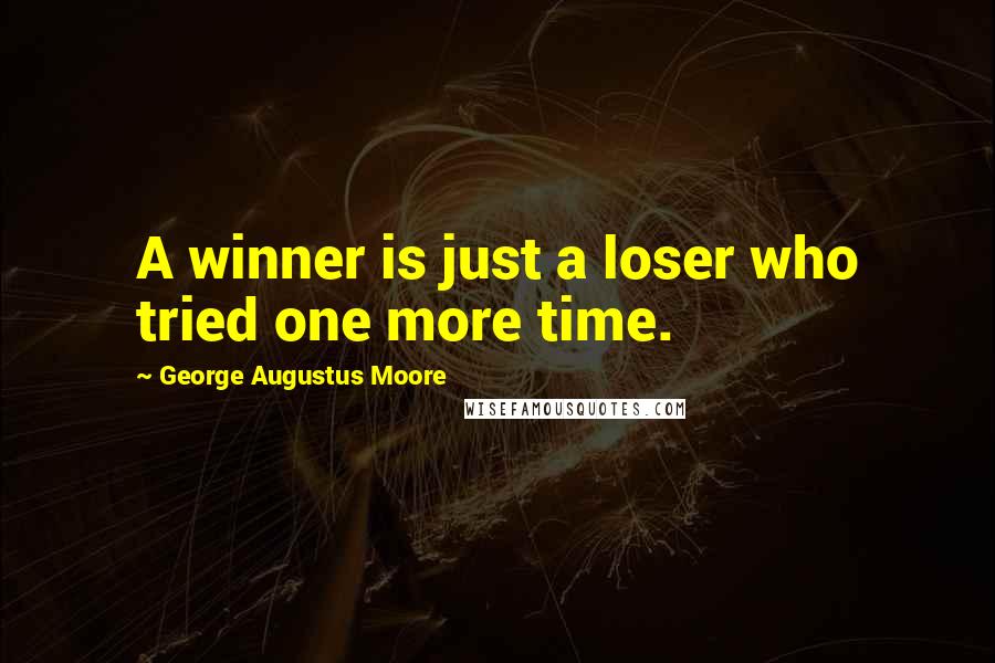 George Augustus Moore Quotes: A winner is just a loser who tried one more time.