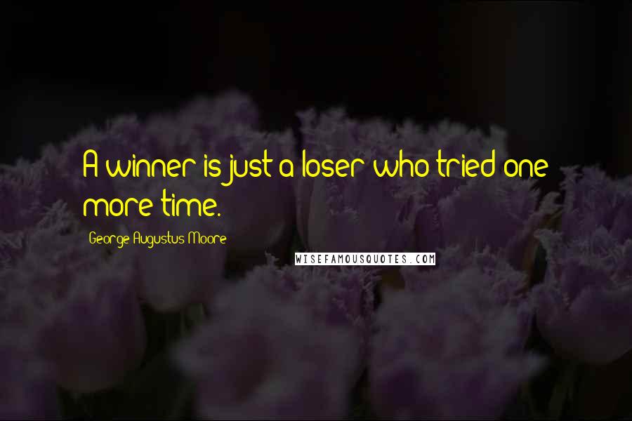 George Augustus Moore Quotes: A winner is just a loser who tried one more time.