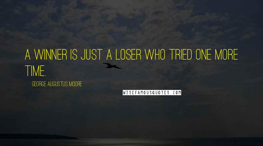 George Augustus Moore Quotes: A winner is just a loser who tried one more time.