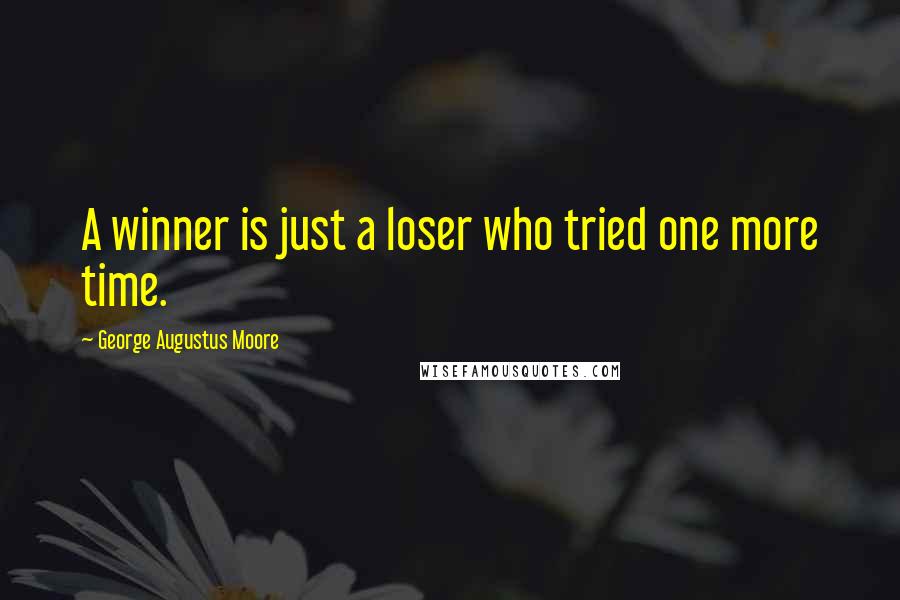 George Augustus Moore Quotes: A winner is just a loser who tried one more time.