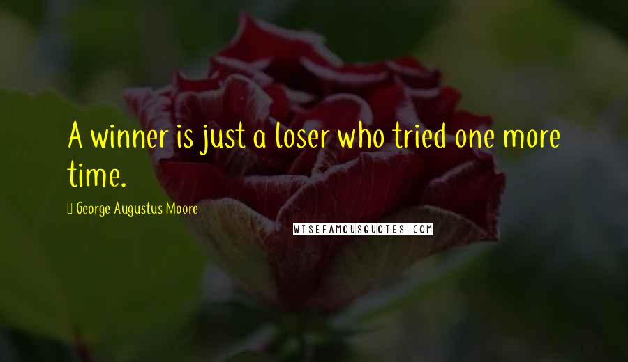 George Augustus Moore Quotes: A winner is just a loser who tried one more time.