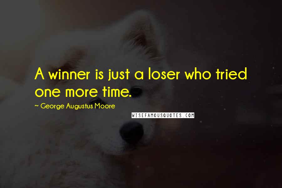 George Augustus Moore Quotes: A winner is just a loser who tried one more time.