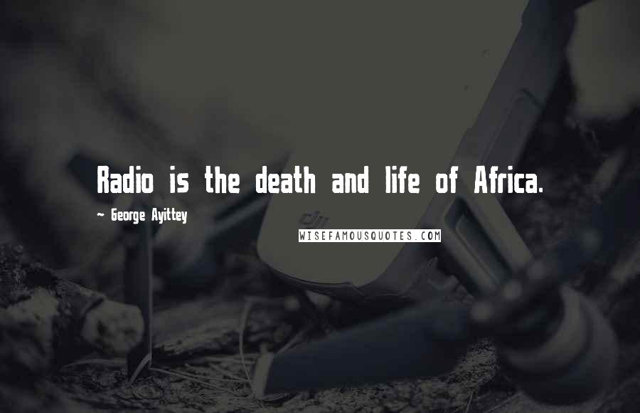 George Ayittey Quotes: Radio is the death and life of Africa.