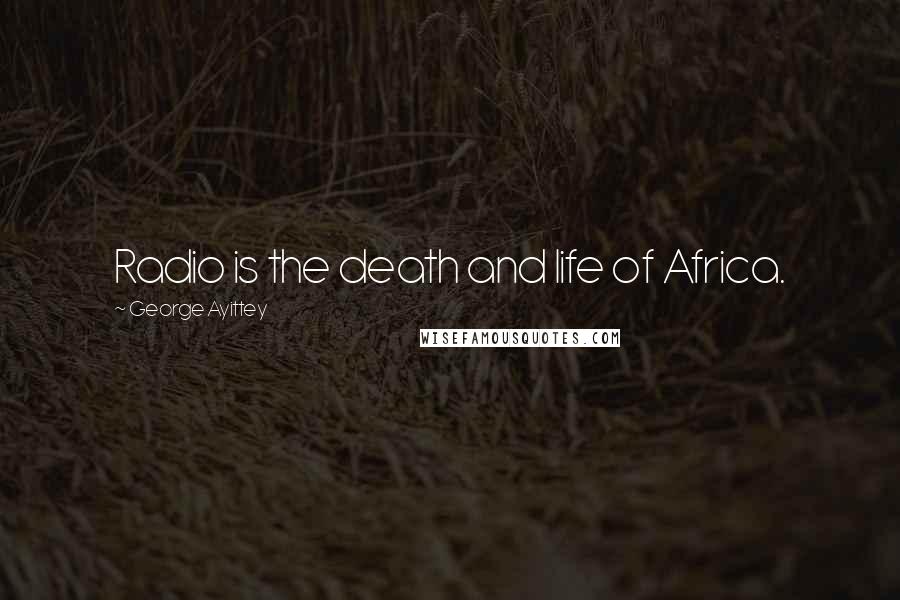 George Ayittey Quotes: Radio is the death and life of Africa.