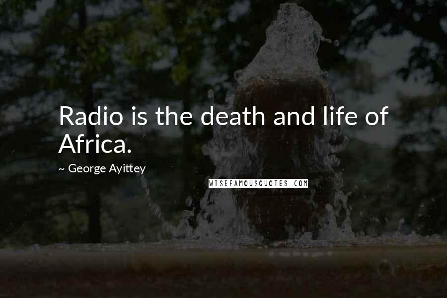 George Ayittey Quotes: Radio is the death and life of Africa.