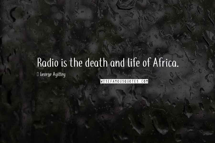 George Ayittey Quotes: Radio is the death and life of Africa.