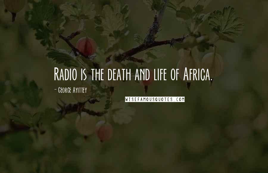 George Ayittey Quotes: Radio is the death and life of Africa.