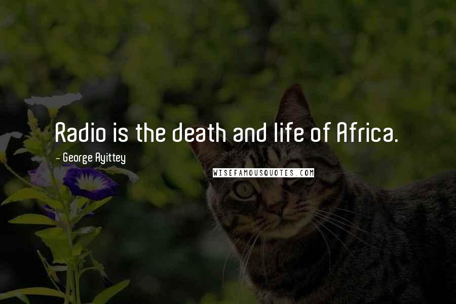 George Ayittey Quotes: Radio is the death and life of Africa.