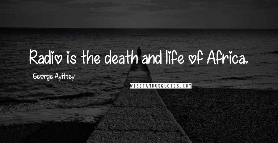 George Ayittey Quotes: Radio is the death and life of Africa.