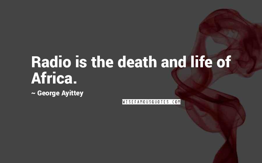 George Ayittey Quotes: Radio is the death and life of Africa.