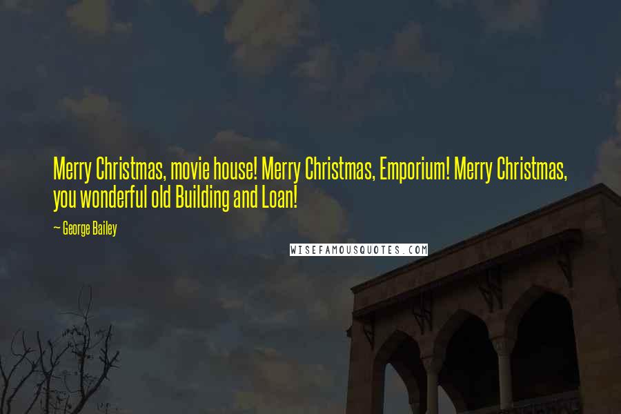 George Bailey Quotes: Merry Christmas, movie house! Merry Christmas, Emporium! Merry Christmas, you wonderful old Building and Loan!