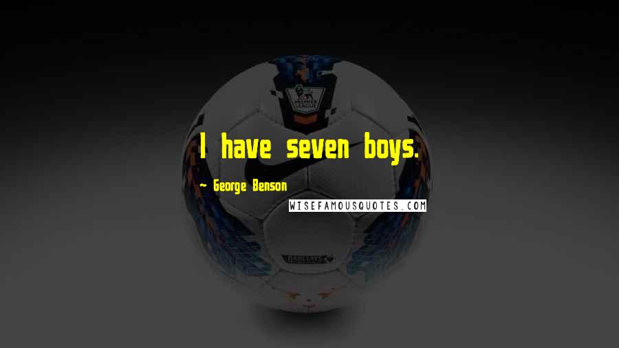 George Benson Quotes: I have seven boys.